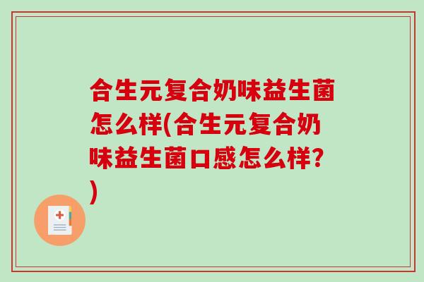 合生元复合奶味益生菌怎么样(合生元复合奶味益生菌口感怎么样？)