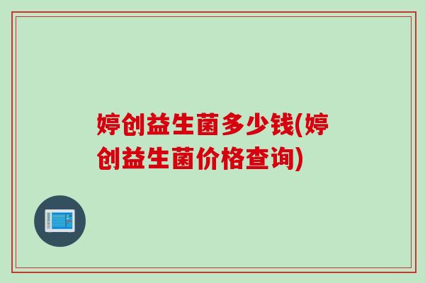 婷创益生菌多少钱(婷创益生菌价格查询)