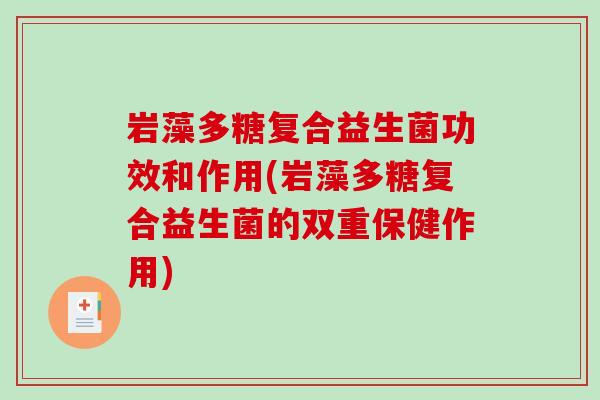 岩藻多糖复合益生菌功效和作用(岩藻多糖复合益生菌的双重保健作用)