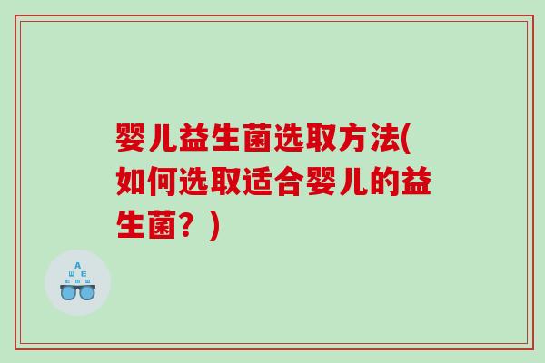 婴儿益生菌选取方法(如何选取适合婴儿的益生菌？)