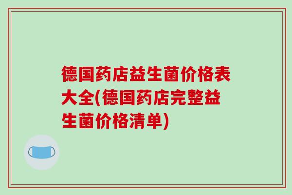德国药店益生菌价格表大全(德国药店完整益生菌价格清单)