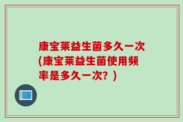 康宝莱益生菌多久一次(康宝莱益生菌使用频率是多久一次？)