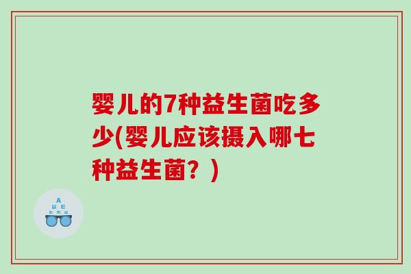 婴儿的7种益生菌吃多少(婴儿应该摄入哪七种益生菌？)