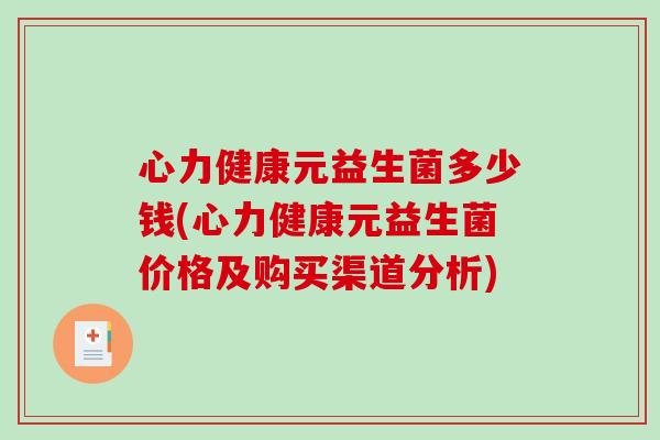心力健康元益生菌多少钱(心力健康元益生菌价格及购买渠道分析)