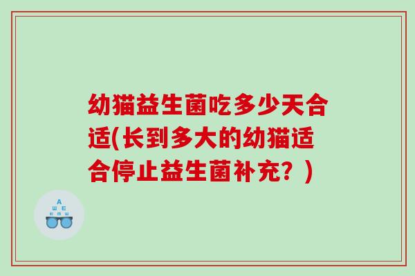 幼猫益生菌吃多少天合适(长到多大的幼猫适合停止益生菌补充？)