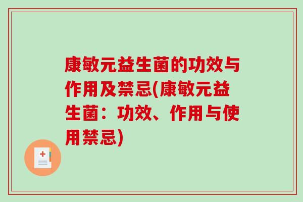 康敏元益生菌的功效与作用及禁忌(康敏元益生菌：功效、作用与使用禁忌)