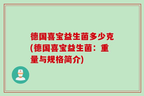 德国喜宝益生菌多少克(德国喜宝益生菌：重量与规格简介)