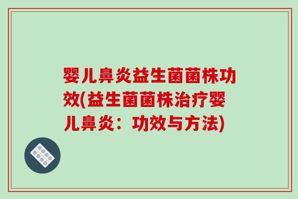 婴儿鼻炎益生菌菌株功效(益生菌菌株治疗婴儿鼻炎：功效与方法)