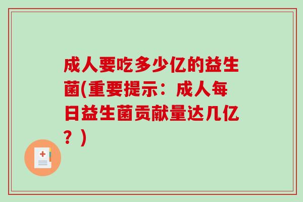 成人要吃多少亿的益生菌(重要提示：成人每日益生菌贡献量达几亿？)