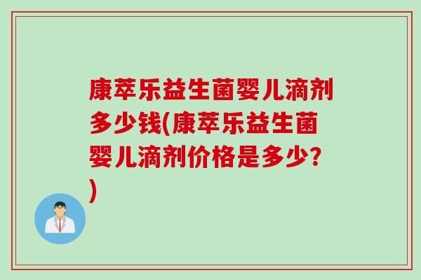 康萃乐益生菌婴儿滴剂多少钱(康萃乐益生菌婴儿滴剂价格是多少？)