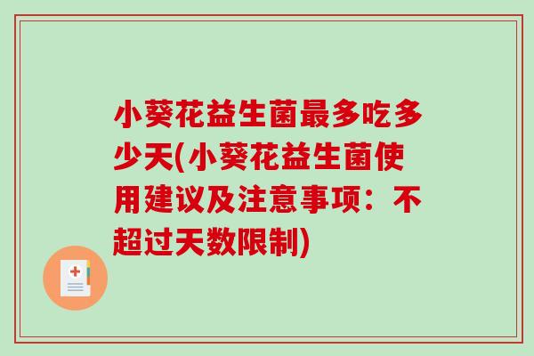 小葵花益生菌最多吃多少天(小葵花益生菌使用建议及注意事项：不超过天数限制)