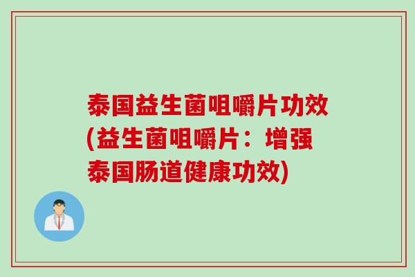 泰国益生菌咀嚼片功效(益生菌咀嚼片：增强泰国肠道健康功效)