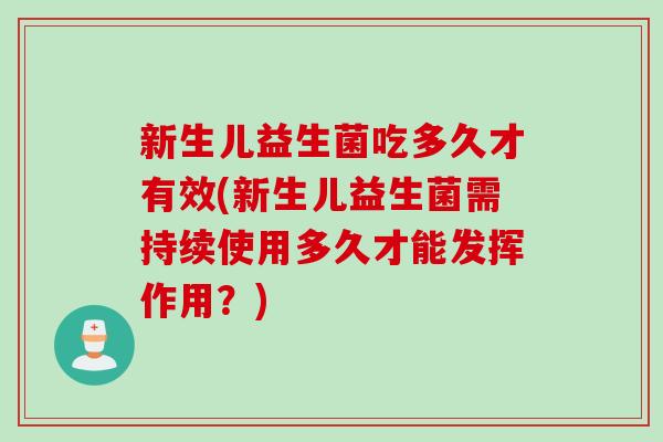 新生儿益生菌吃多久才有效(新生儿益生菌需持续使用多久才能发挥作用？)
