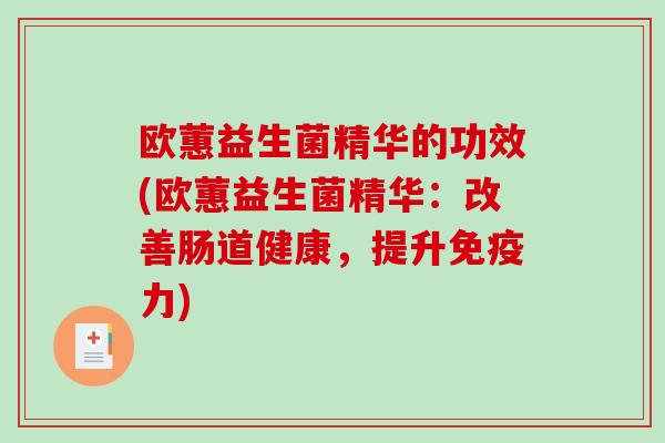 欧蕙益生菌精华的功效(欧蕙益生菌精华：改善肠道健康，提升免疫力)