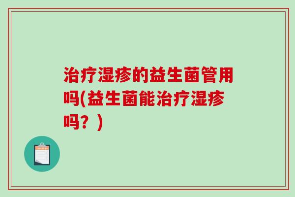 的益生菌管用吗(益生菌能吗？)