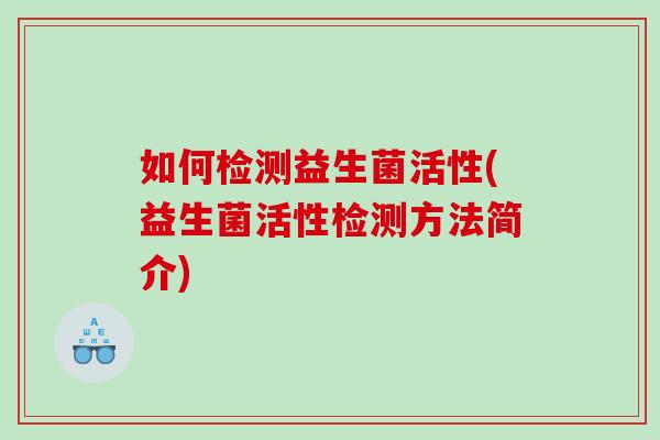 如何检测益生菌活性(益生菌活性检测方法简介)