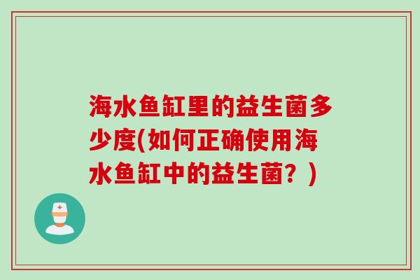 海水鱼缸里的益生菌多少度(如何正确使用海水鱼缸中的益生菌？)