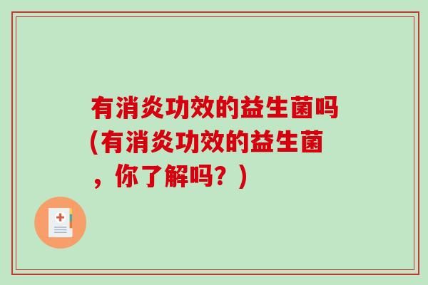 有消炎功效的益生菌吗(有消炎功效的益生菌，你了解吗？)