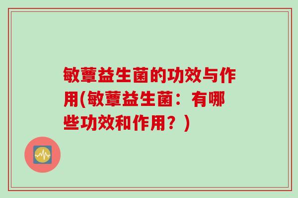 敏蕈益生菌的功效与作用(敏蕈益生菌：有哪些功效和作用？)