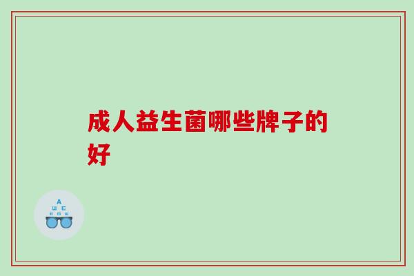 成人益生菌哪些牌子的好 成人益生菌哪些牌子的好