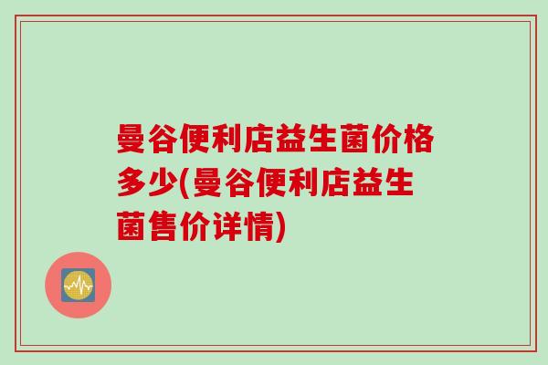 曼谷便利店益生菌价格多少(曼谷便利店益生菌售价详情)