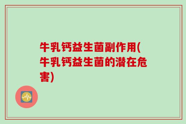 牛乳钙益生菌副作用(牛乳钙益生菌的潜在危害) 牛乳钙益生菌副作用(牛乳钙益生菌的潜在危害)