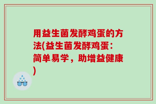 用益生菌发酵鸡蛋的方法(益生菌发酵鸡蛋：简单易学，助增益健康)