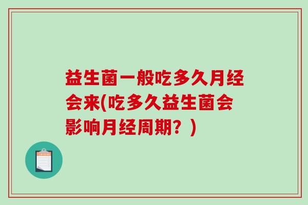 益生菌一般吃多久月经会来(吃多久益生菌会影响月经周期？)