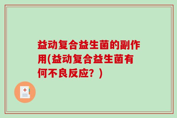 益动复合益生菌的副作用(益动复合益生菌有何不良反应？)