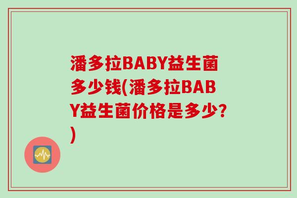 潘多拉BABY益生菌多少钱(潘多拉BABY益生菌价格是多少？)