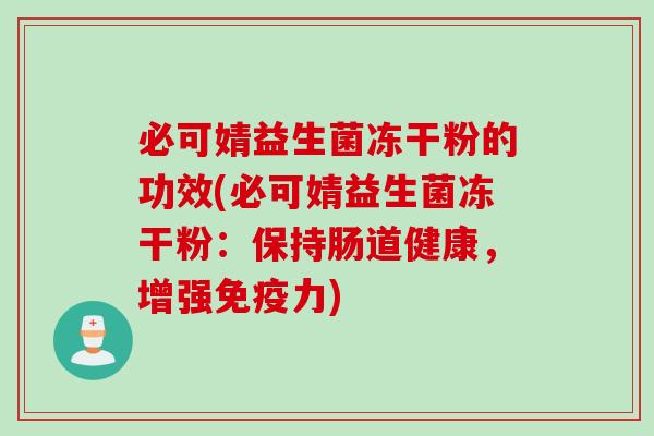 必可婧益生菌冻干粉的功效(必可婧益生菌冻干粉:保持肠道健康,增强力) 必可婧益生菌冻干粉的功效(必可婧益生菌冻干粉:保持肠道健康,增强力)