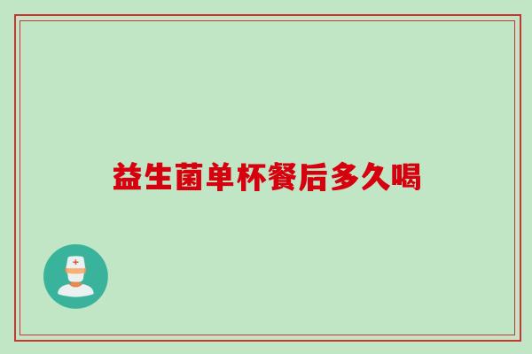 益生菌单杯餐后多久喝