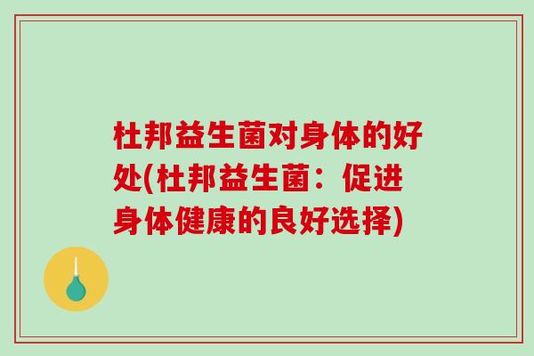 杜邦益生菌对身体的好处(杜邦益生菌：促进身体健康的良好选择)