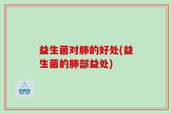 益生菌对的好处(益生菌的部益处) 益生菌对的好处(益生菌的部益处)