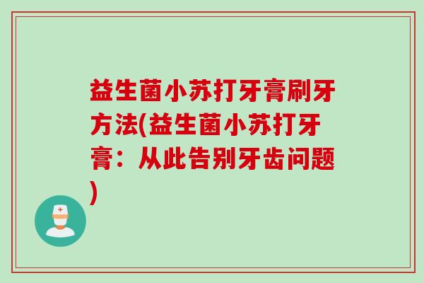 益生菌小苏打牙膏刷牙方法(益生菌小苏打牙膏：从此告别牙齿问题)
