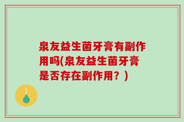 泉友益生菌牙膏有副作用吗(泉友益生菌牙膏是否存在副作用？)