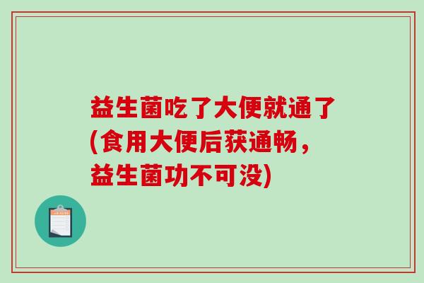 益生菌吃了大便就通了(食用大便后获通畅，益生菌功不可没)