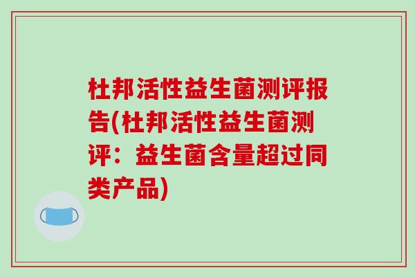 杜邦活性益生菌测评报告(杜邦活性益生菌测评：益生菌含量超过同类产品)