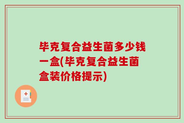 毕克复合益生菌多少钱一盒(毕克复合益生菌盒装价格提示)