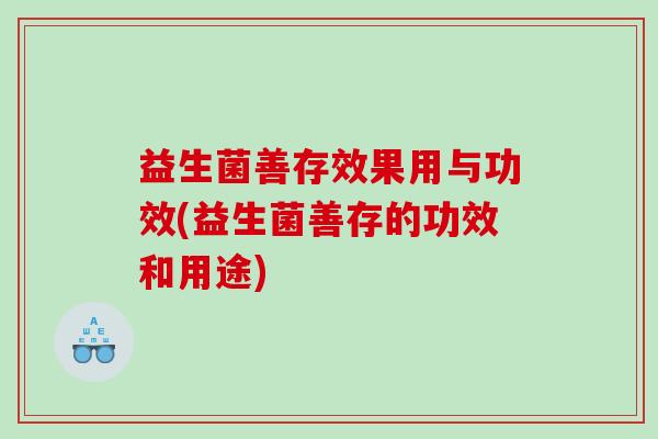益生菌善存效果用与功效(益生菌善存的功效和用途)