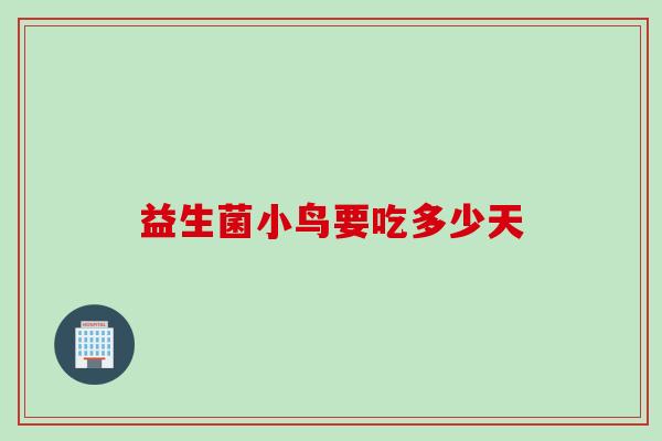 益生菌小鸟要吃多少天 益生菌小鸟要吃多少天
