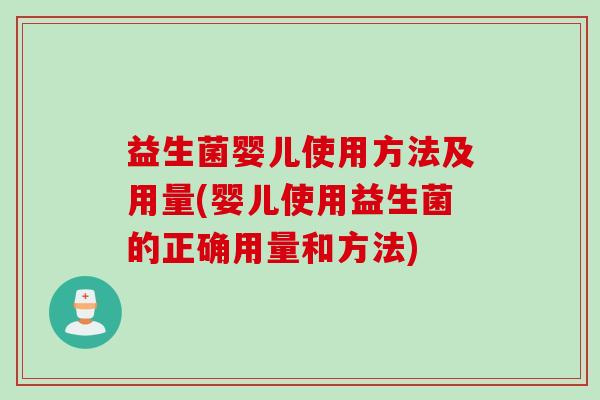 益生菌婴儿使用方法及用量(婴儿使用益生菌的正确用量和方法)
