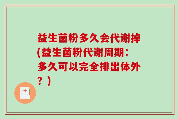 益生菌粉多久会代谢掉(益生菌粉代谢周期：多久可以完全排出体外？)