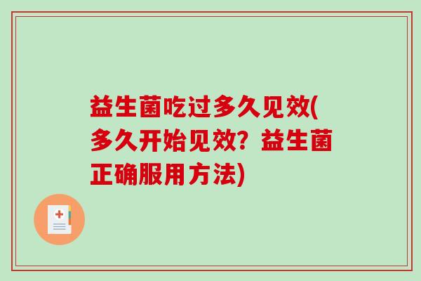 益生菌吃过多久见效(多久开始见效?益生菌正确服用方法) 益生菌吃过多久见效(多久开始见效?益生菌正确服用方法)