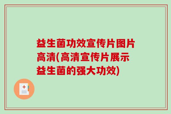 益生菌功效宣传片图片高清(高清宣传片展示益生菌的强大功效)