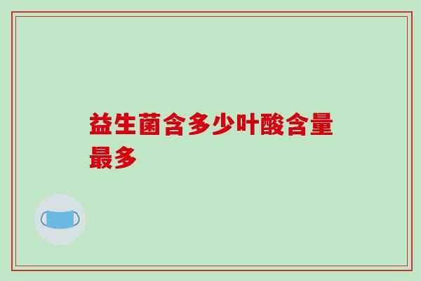 益生菌含多少叶酸含量多 益生菌含多少叶酸含量多