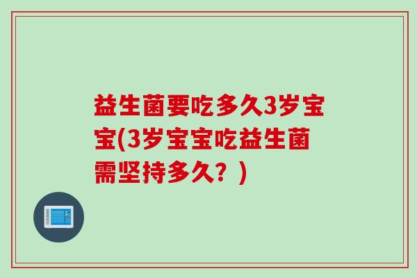 益生菌要吃多久3岁宝宝(3岁宝宝吃益生菌需坚持多久？)