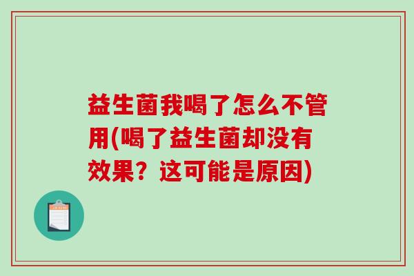 益生菌我喝了怎么不管用(喝了益生菌却没有效果?这可能是原因) 益生菌我喝了怎么不管用(喝了益生菌却没有效果?这可能是原因)