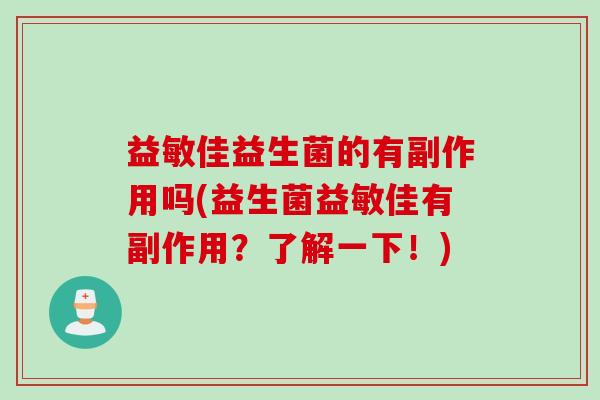 益敏佳益生菌的有副作用吗(益生菌益敏佳有副作用?了解一下!) 益敏佳益生菌的有副作用吗(益生菌益敏佳有副作用?了解一下!)