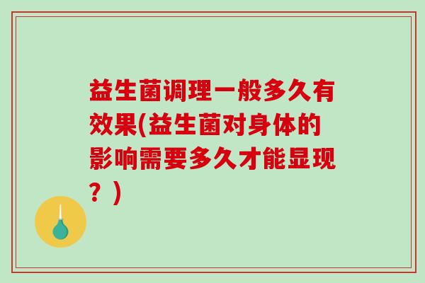 益生菌调理一般多久有效果(益生菌对身体的影响需要多久才能显现？)